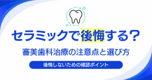 セラミック治療で後悔しないための注意点と確認ポイントを解説する審美歯科コラムのアイキャッチ画像