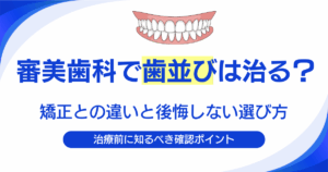 審美歯科で歯並びは治る？5つの方法と矯正との違い・後悔しない選び方