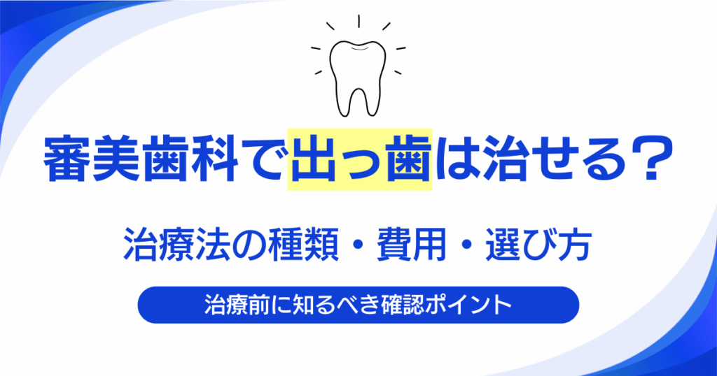 審美歯科で出っ歯は治せる？治療法の種類・費用・選び方を解説