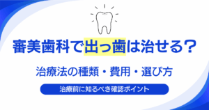 審美歯科で出っ歯は治せる？治療法の種類・費用・選び方を解説