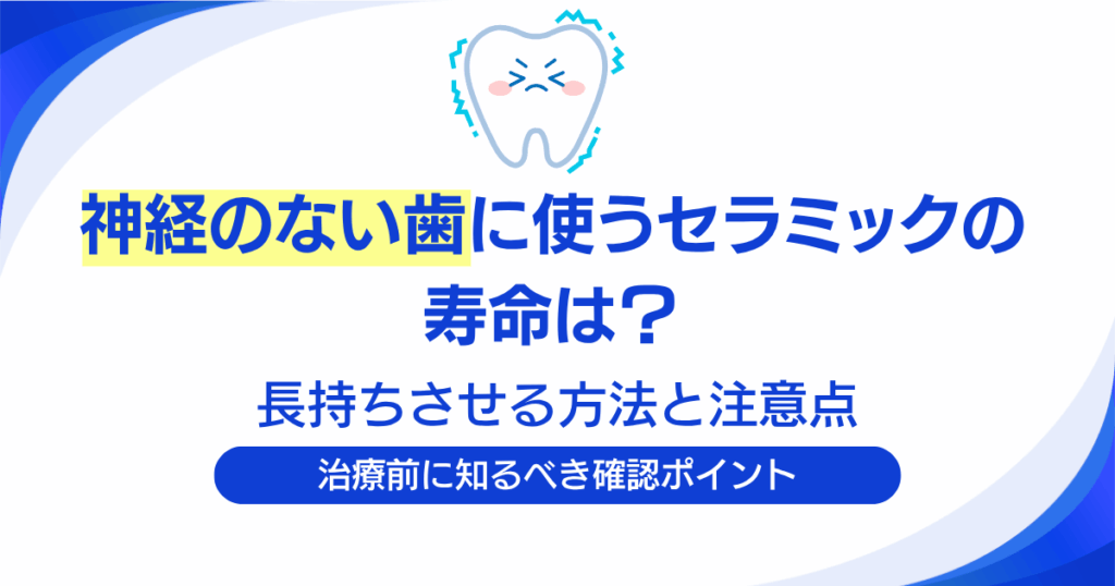 神経のない歯に使うセラミックの寿命は？長持ちさせる方法と注意点を解説